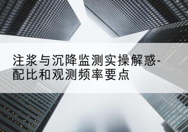 杨陵水泥浆配比不当会不会造成注浆管堵管？-注浆与沉降监测实操解惑-配比和观测频率要点